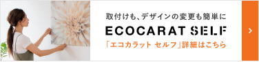 取付けも、デザインの変更も簡単に 「エコカラット セルフ」詳細はこちら