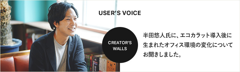 半田悠人氏に、エコカラット導入後に生まれたオフィス環境の変化についてお聞きしました。
